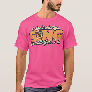 I Don'T Always Sing Opera House Tenor Singer Opera T-Shirt
