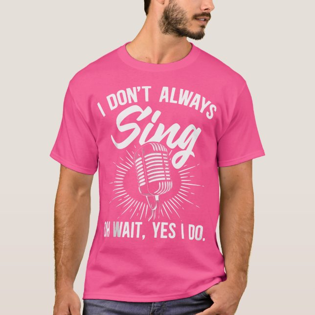 I Don'T Always Sing Singers Opera Singers Choral S T-Shirt (Front)