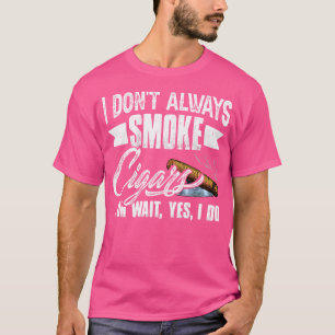 I Dont Always Smoke Funny Cigar Lover Cigar T-Shirt