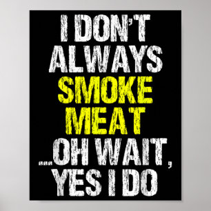 I Dont Always Smoke Meat Funny Smoking Smoker Bbq Poster