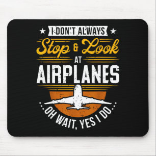I Don't Always Stop &amp; Look At Airplanes ...oh  Mouse Pad