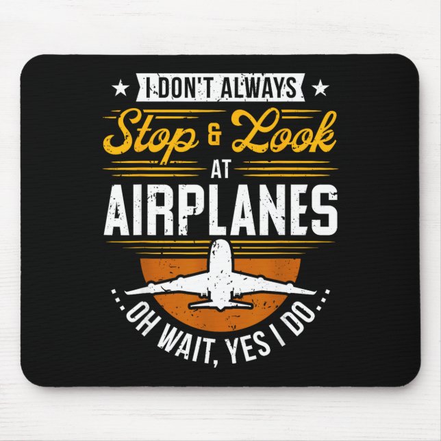 I Don't Always Stop &amp; Look At Airplanes ...oh  Mouse Pad (Front)
