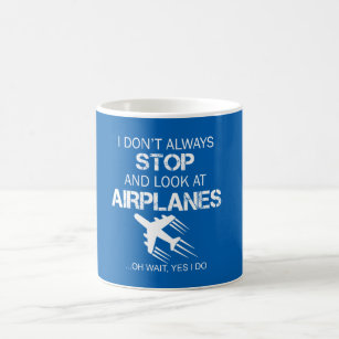 I DON'T ALWAYS STOP AND LOOK AT AIRPLANE COFFEE MUG