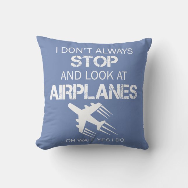 I DON'T ALWAYS STOP AND LOOK AT AIRPLANE THROW PILLOW (Front)