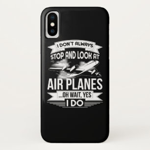 I Don't Always Stop And Look At Airplanes iPhone X Case