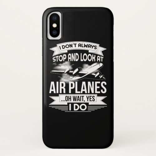 I Dont Always Stop And Look At Airplanes iPhone X Case