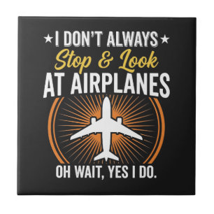 I Don't Always Stop And Look At AirPlanes Ceramic Tile