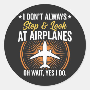 I Don't Always Stop And Look At AirPlanes Classic Round Sticker