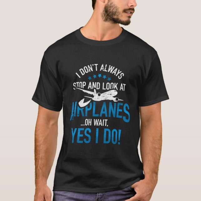 I Don'T Always Stop And Look At Airplanes Hoodie T-Shirt (Front)