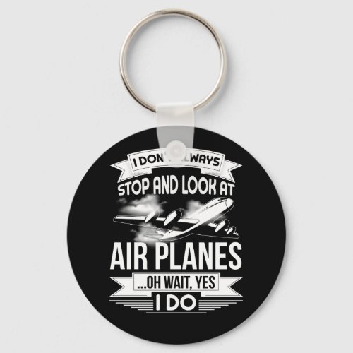 I Dont Always Stop And Look At Airplanes Keychain