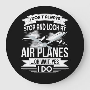 I Don't Always Stop And Look At Airplanes Large Clock