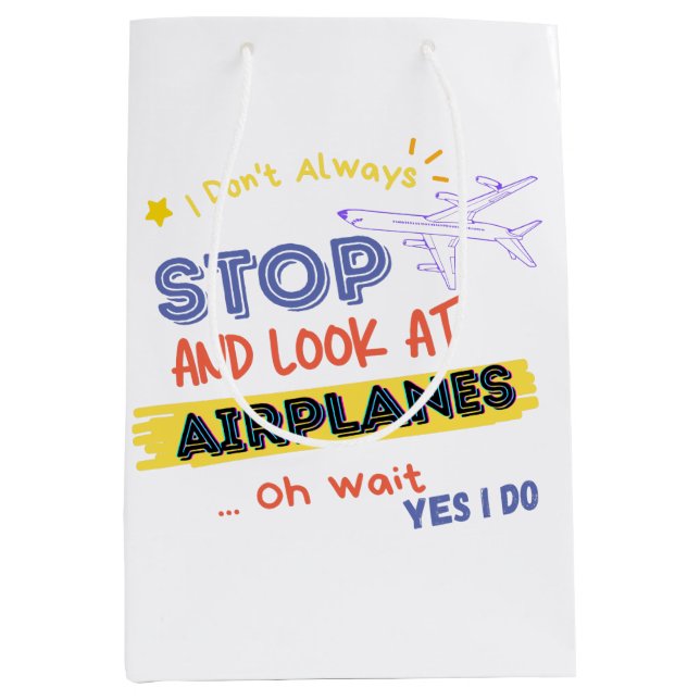 I Dont Always Stop And Look At Airplanes Oh wait Medium Gift Bag (Front)