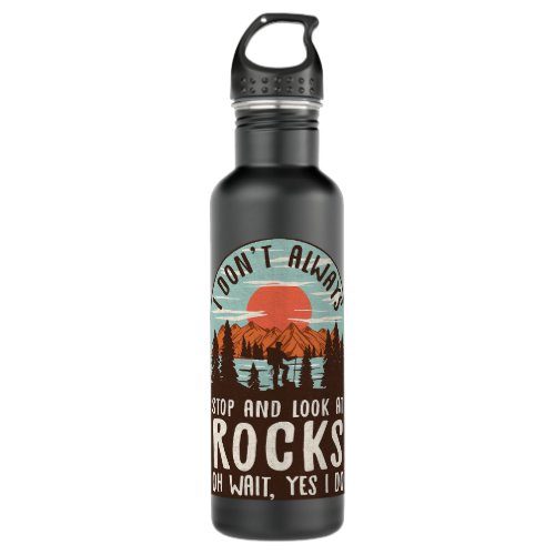 I Dont Always Stop And Look At Rocks Collector Geo Stainless Steel Water Bottle