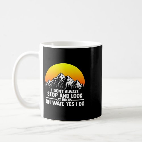 I Dont Always Stop And Look At Rocks Funny Geologi Coffee Mug