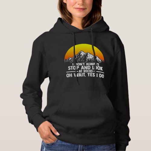 I Dont Always Stop And Look At Rocks Funny Geologi Hoodie
