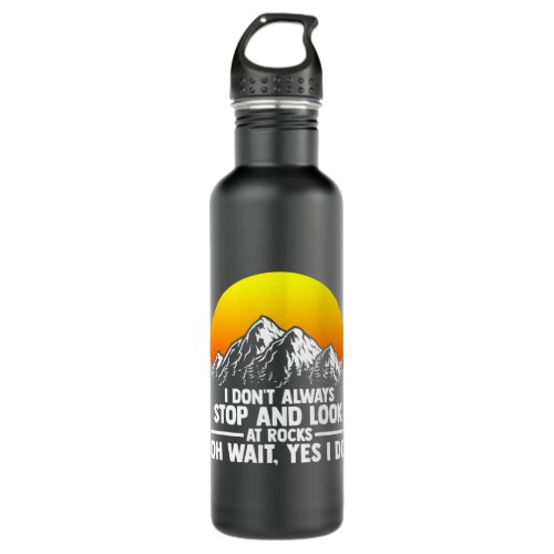 I Dont Always Stop And Look At Rocks Funny Geologi Stainless Steel Water Bottle