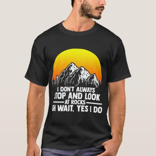 I Dont Always Stop And Look At Rocks Funny Geologi T_Shirt