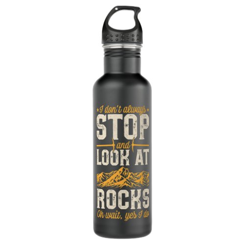 I Dont Always Stop And Look At Rocks Oh Wait Yes I Stainless Steel Water Bottle