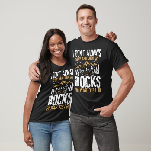 I Dont Always Stop and Look At Rocks  T_Shirt