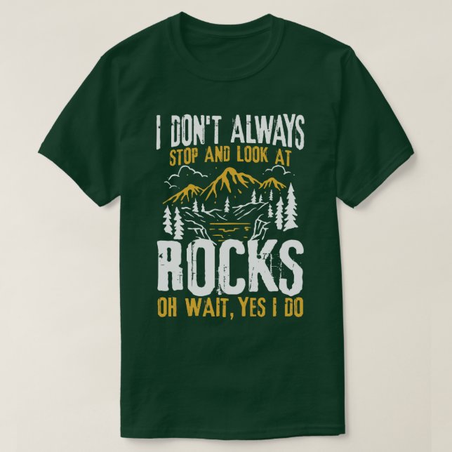 I Dont Always Stop And Look At Rocks  T-Shirt (Design Front)