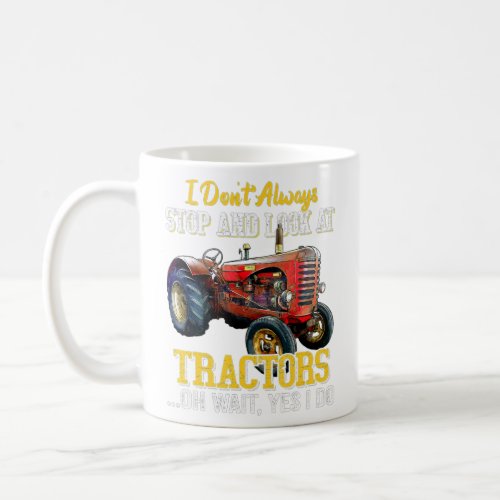 I Dont Always Stop And Look At Tractors   Coffee Mug