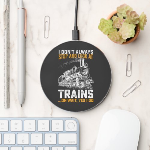 I Dont Always Stop And Look At Trains Oh Wait Yes Wireless Charger