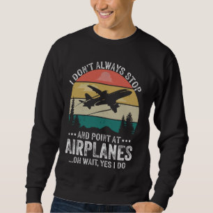 I Don'T Always Stop And Point At Airplanes Pilot & Sweatshirt