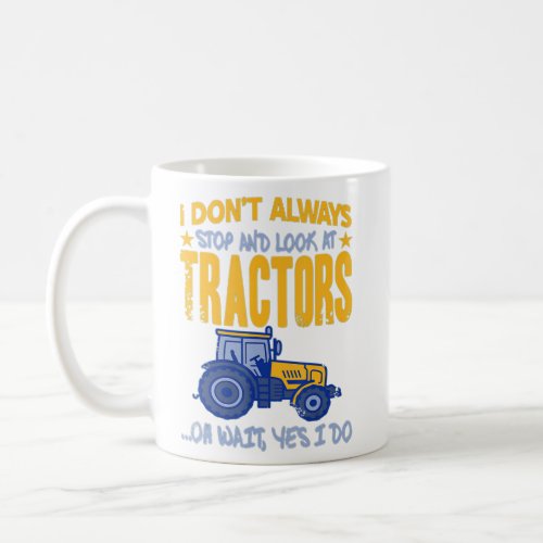 I Dont Always Stop Look At Tractors _ Tractor   Coffee Mug