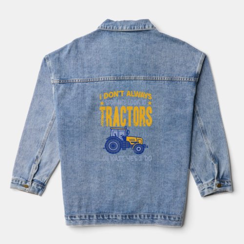 I Dont Always Stop Look At Tractors _ Tractor   Denim Jacket