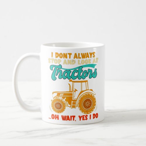 I Dont Always Stop Look At Tractors Tractor Ret Coffee Mug