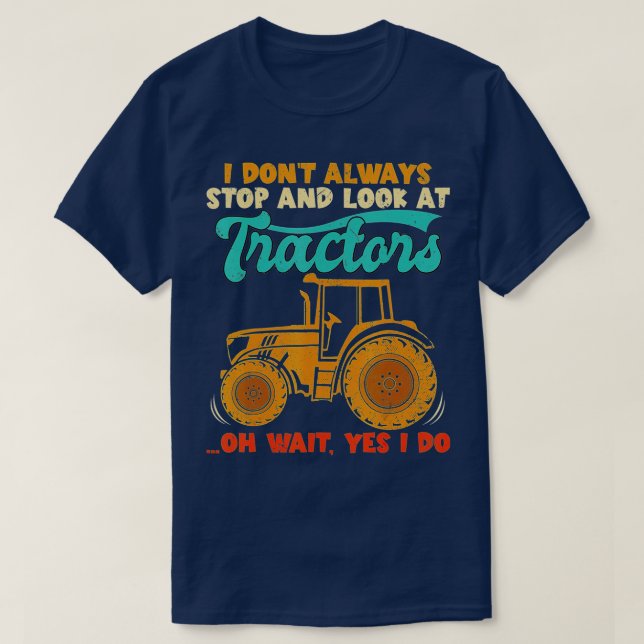 I Don't Always Stop Look At Tractors, Tractor, Ret T-Shirt (Design Front)