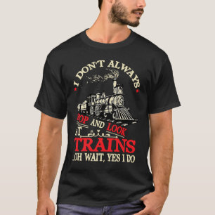 I Don't Always Stop & Look At Trains Civil Engine T-Shirt