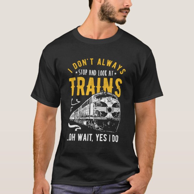 I Don'T Always Stop Look At Trains Freight Train T-Shirt (Front)