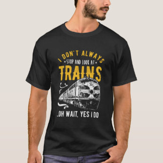 I Don'T Always Stop Look At Trains Model Train T-Shirt