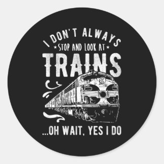 I Don'T Always Stop Look At Trains Train Classic Round Sticker