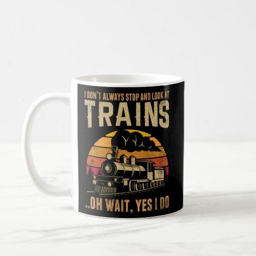 I DonT Always Stop Look At Trains Train Coffee Mug