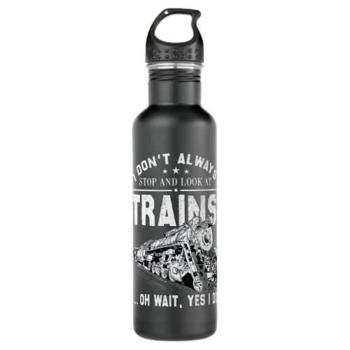 I Dont Always Stop Look At Trains _ Train Stainless Steel Water Bottle