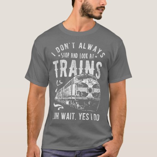 I Dont Always Stop Look At Trains _ Train  T_Shirt