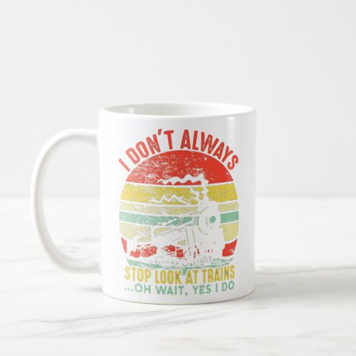I Dont Always Stop Look At Trains _ Vintage Funny Coffee Mug