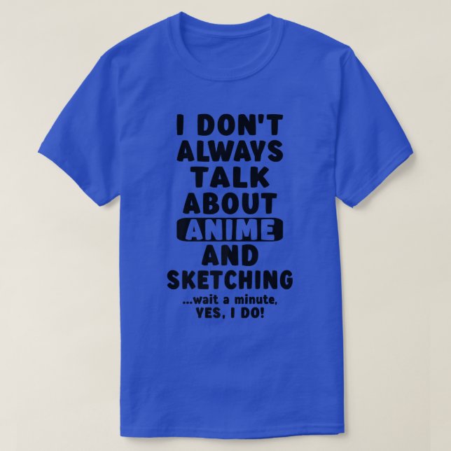 I Don't Always Talk About Anime & Sketching Teen G T-Shirt (Design Front)