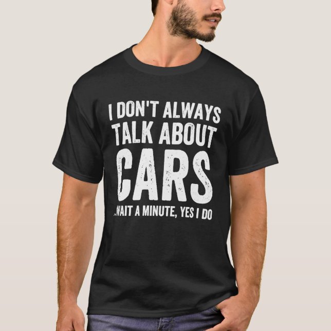 I Don't Always Talk About Cars    Car Enthusiast T-Shirt (Front)