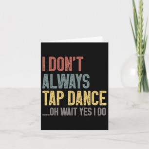 I Don't Always Tap Dance Funny Tap Dancing Colored Card