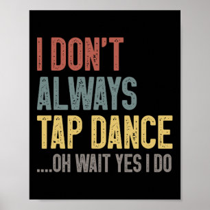 I Don't Always Tap Dance Funny Tap Dancing Colored Poster