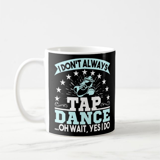 I Dont Always Tap Dance Oh Wait Tap Dancer  Coffee Mug (Left)