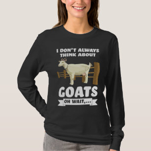 I don't always think about goats oh wait  goats T-Shirt