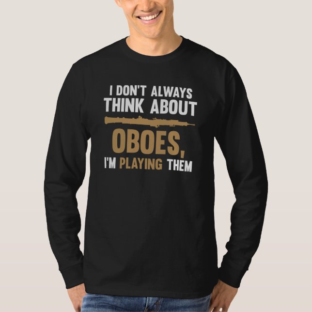 I don't always think about oboes I'm playing them  T-Shirt (Front)