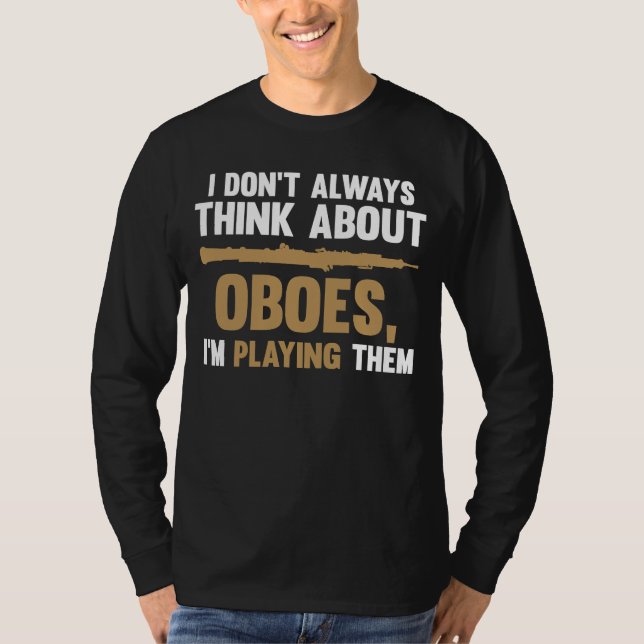 I don't always think about oboes I'm playing them  T-Shirt (Front)