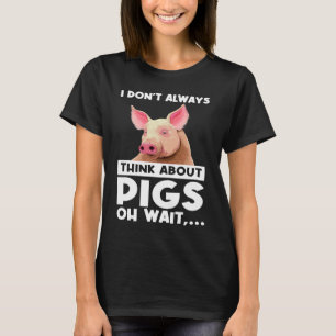 I don't always think about pigs oh wait pigs T-Shirt