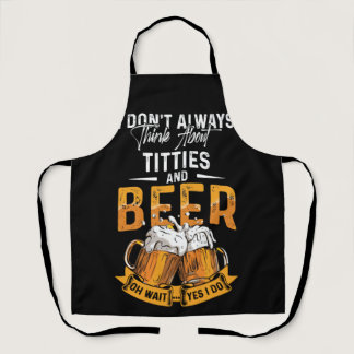 I Don't Always Think About Tittes And Beer Apron