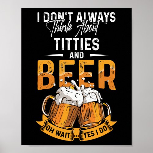 I Dont Always Think About Tittes And Beer Poster